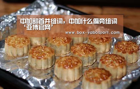 中加部首并组词，中加什么偏旁组词‘亚博官网’